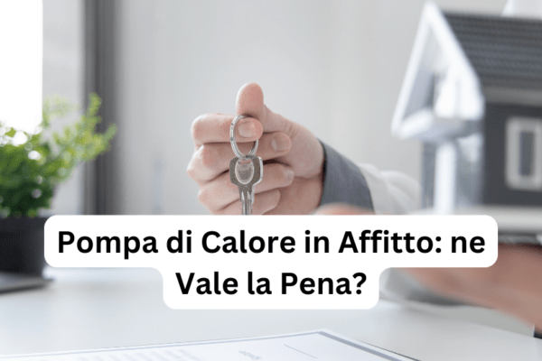 Pompa di Calore in Affitto: ne Vale la Pena?