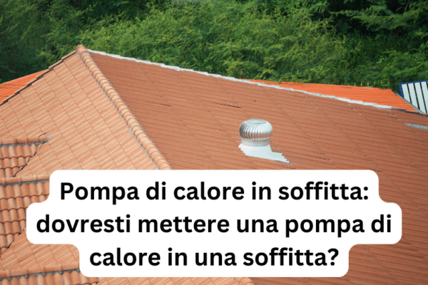Pompa di calore in soffitta: dovresti mettere una pompa di calore in una soffitta?