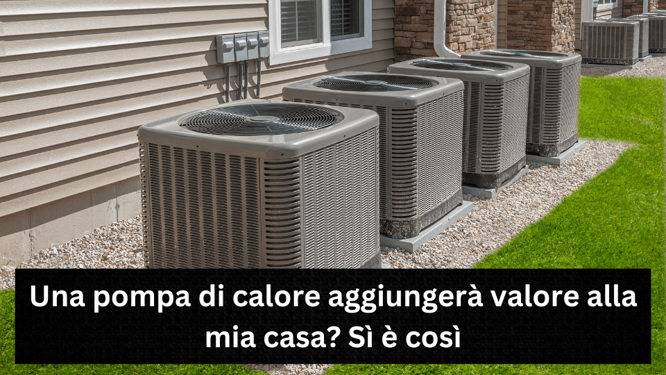 Una pompa di calore aggiungerà valore alla mia casa? Sì è così