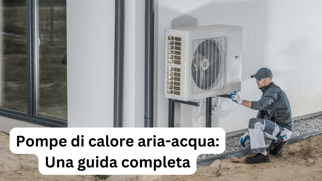 Pompe di calore aria-acqua: Una guida completa